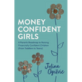 Money Confident Girls: A Parent's Roadmap to Raising Financially Confident Children (From Toddlers to Teens) - Paperback