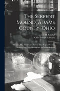 The Serpent Mound, Adams County, Ohio: Mystery of the Mound and History of the Serpent: Various Theories of the Effigy Mounds and the Mound Builders - Paperback