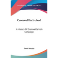 Cromwell In Ireland: A History Of Cromwell's Irish Campaign - Hardcover