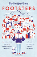 The New York Times: Footsteps: From Ferrante's Naples to Hammett's San Francisco, Literary Pilgrimages Around the World - Paperback