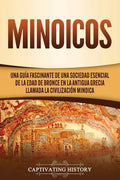Minoicos: Una guía fascinante de una sociedad esencial de la Edad de Bronce en la antigua Grecia llamada la civilización minoica - Paperback