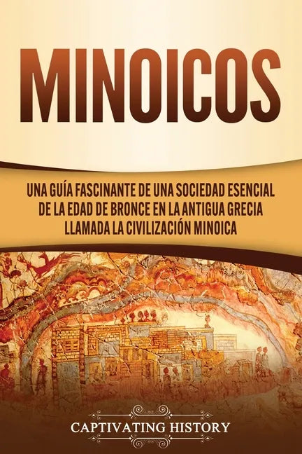 Minoicos: Una guía fascinante de una sociedad esencial de la Edad de Bronce en la antigua Grecia llamada la civilización minoica - Paperback