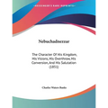 Nebuchadnezzar: The Character Of His Kingdom, His Visions, His Overthrow, His Conversion, And His Salutation (1851) - Paperback