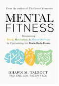 Mental Fitness: Maximizing Mood, Motivation, & Mental Wellness by Optimizing the Brain-Body-Biome - Paperback