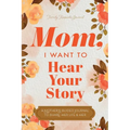 Mom, I Want to Hear Your Story: A Mother's Guided Journal To Share Her Life & Her Love - Paperback
