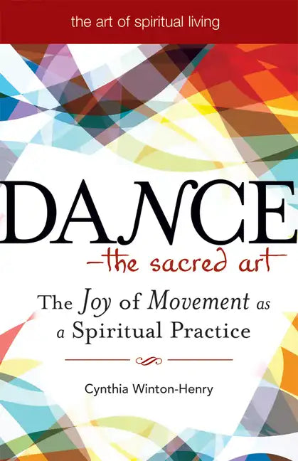 Dance--The Sacred Art: The Joy of Movement as a Spiritual Practice - Paperback