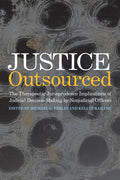 Justice Outsourced: The Therapeutic Jurisprudence Implications of Judicial Decision-Making by Nonjudicial Officers - Hardcover
