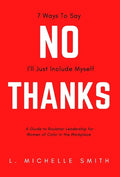 No Thanks, 7 Ways to Say I'll Just Include Myself: A Guide to Rockstar Leadership for Women of Color in the Workplace - Hardcover