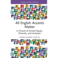 All English Accents Matter: In Pursuit of Accent Equity, Diversity, and Inclusion - Hardcover