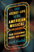 The Secret Life of the American Musical: How Broadway Shows Are Built - Paperback