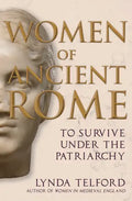 Women of Ancient Rome: To Survive Under the Patriarchy - Hardcover