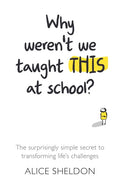 Why Weren't We Taught This at School?: The surprisingly simple secret to transforming life's challenges - Paperback