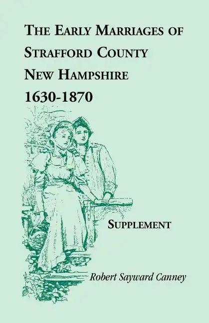 The Early Marriages of Strafford County, New Hampshire, Supplement, 1630-1870 - Paperback