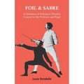 Foil and Sabre - A Grammar of Fencing in Detailed Lessons for the Professor and Pupil - Hardcover