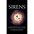 Sirens: Unpacking Painful Past Experiences to Lead Us to Better Relationships, Communication, and Healing - Hardcover