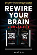 Rewire Your Brain: 2 Books in 1 Master Your Mindset For Success and Habit Hack Your Way To Happiness: How To Change Habits and Mindset in 30 days - Paperback