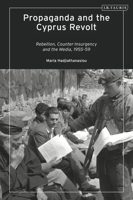 Propaganda and the Cyprus Revolt: Rebellion, Counter-Insurgency and the Media, 1955-59 - Paperback