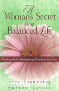 A Woman's Secret to a Balanced Life: Finding God's Refreshing Priorities for You - Paperback