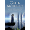 Greek Mythology: A Guide to Greek Gods, Goddesses, Monsters, Heroes, and the Best Mythological Tales - Paperback