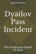 Dyatlov Pass Incident: The Grotesque Death Of Nine - Paperback