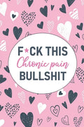 F*ck This Chronic Pain Bullshit: A Pain & Symptom Tracking Journal for Chronic Pain & Illness - Paperback