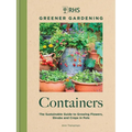 Rhs Greener Gardening: Containers: The Sustainable Guide to Growing Flowers, Shrubs and Crops in Pots - Hardcover