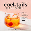 Cocktails Made Simple: Easy & Delicious Recipes for the Home Bartender - Paperback