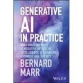 Generative AI in Practice: 100+ Amazing Ways Generative Artificial Intelligence Is Changing Business and Society - Hardcover