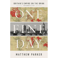 One Fine Day: Britain's Empire on the Brink - Hardcover