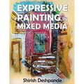 Expressive Painting in Mixed Media: Learn to Paint Stunning Mixed-Media Paintings in 10 Step-by-Step Exercises - Paperback