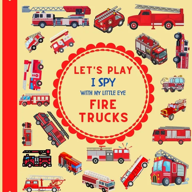Let's Play I Spy With My Little Eye Fire Trucks: A Fun Guessing Game with Fire Trucks only! For kids ages 2-5, Toddlers and Preschoolers! - Paperback