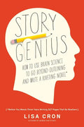 Story Genius: How to Use Brain Science to Go Beyond Outlining and Write a Riveting Novel (Before You Waste Three Years Writing 327 Pages That Go Nowhe - Paperback