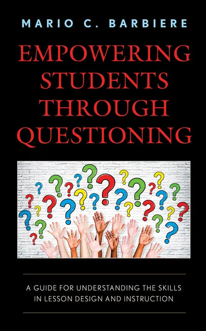 Empowering Students Through Questioning: A Guide for Understanding the Skills in Lesson Design and Instruction - Hardcover