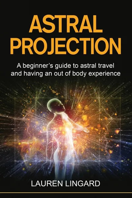 Astral Projection: A beginner's guide to astral travel and having an out-of-body experience - Paperback