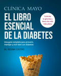 Clínica Mayo. El Libro Esencial de la Diabetes: Una Guía Completa Para Prevenir, Manejar Y Vivir Bien Con Diabetes - Paperback