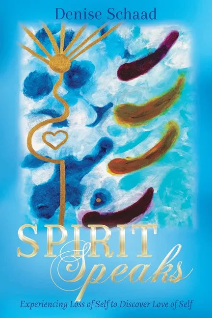 Spirit Speaks: Experiencing Loss of Self to Discover Love of Self - Paperback