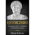 Estoicismo: Una guía sobre la sabiduría y la filosofía estoicas - Paperback