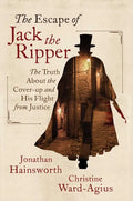 The Escape of Jack the Ripper: The Truth about the Cover-Up and His Flight from Justice - Hardcover