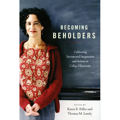 Becoming Beholders: Cultivating Sacramental Imagination and Actions in College Classrooms - Paperback