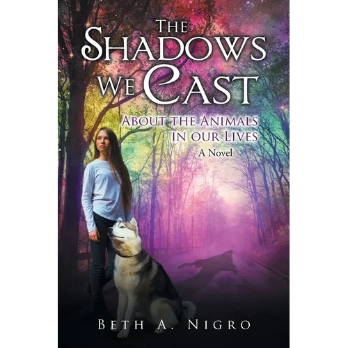 The Shadows We Cast: ABOUT THE ANIMALS IN OUR LIVES - A Novel - Paperback