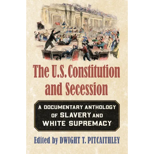 The U.S. Constitution and Secession: A Documentary Anthology of Slavery and White Supremacy - Paperback