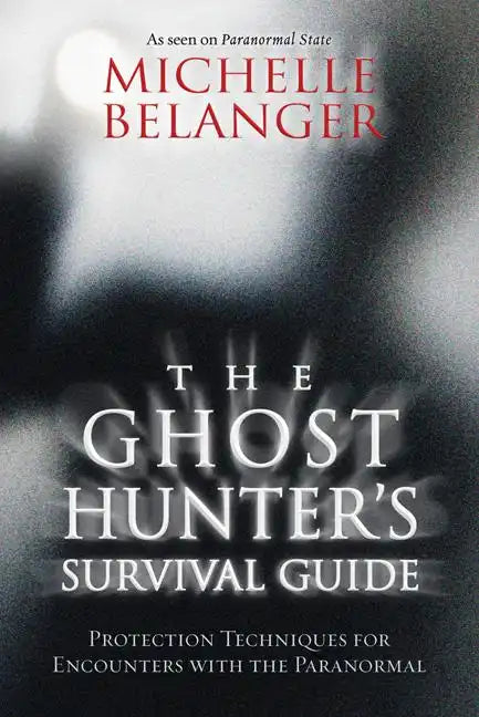 The Ghost Hunter's Survival Guide: Protection Techniques for Encounters with the Paranormal - Paperback
