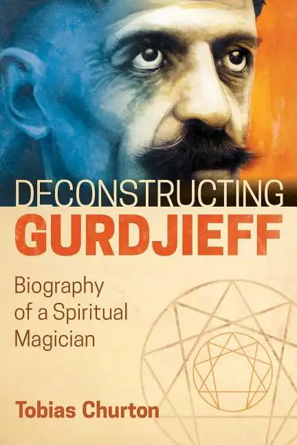 Deconstructing Gurdjieff: Biography of a Spiritual Magician - Hardcover