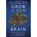 Grow a New Brain: How Spirit and Power Plants Can Protect and Upgrade Your Brain - Hardcover