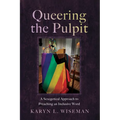 Queering the Pulpit: A Sexegetical Approach to Preaching an Inclusive Word - Paperback