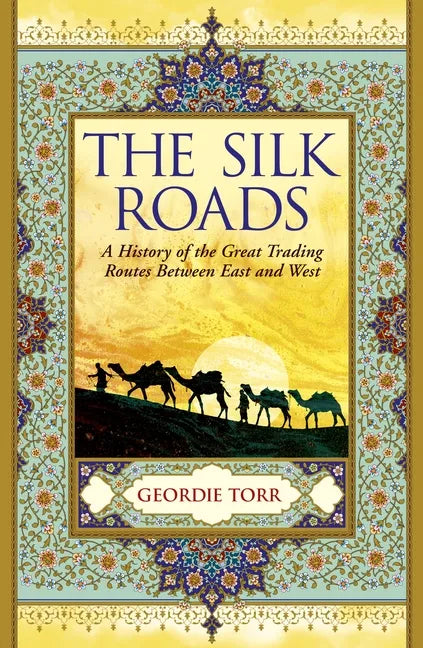 The Silk Roads: A History of the Great Trading Routes Between East and West - Paperback