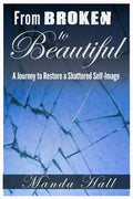 From Broken to Beautiful: A Journey to Restore a Shattered Self-Image - Paperback