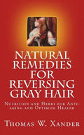 Natural Remedies for Reversing Gray Hair: Nutrition and Herbs for Anti-aging and Optimum Health - Paperback