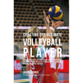 Creating the Ultimate Volleyball Player: Discover the Secrets and Tricks Used by the Best Professional Volleyball Players and Coaches to Improve Your - Paperback