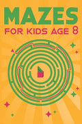 Mazes for Kids Age 8: 100 Amazing Mazes for Older Kids Ages 6-8 - Paperback